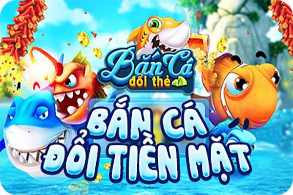 Các game bắn cá đổi thưởng hấp dẫn nhất trên thị trường 