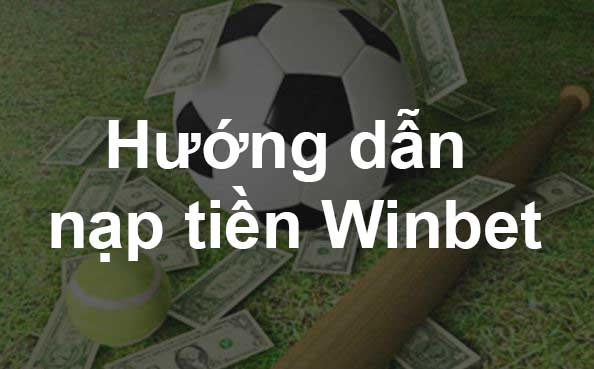 Hướng dẫn nạp tiền Winbet chi tiết và chuẩn xác nhất